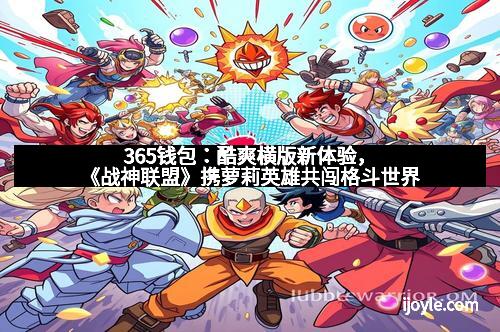 365钱包：酷爽横版新体验，《战神联盟》携萝莉英雄共闯格斗世界